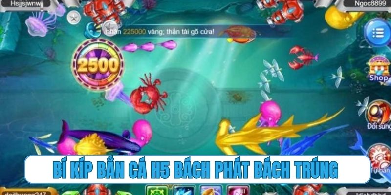 Bí kíp bắn cá H5 bách phát bách trúng ai cũng làm được