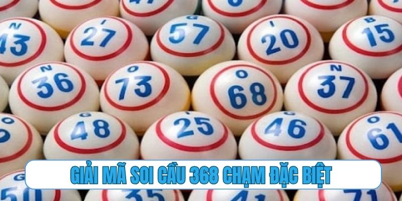 Giải mã tần số rung động của soi cầu 368 chạm đặc biệt