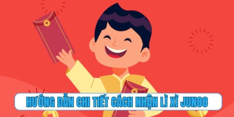 Hướng dẫn chi tiết cách nhận lì xì Jun88 cực đơn giản