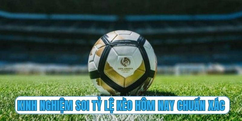 Kinh nghiệm soi tỷ lệ kèo hôm nay chuẩn xác từ chuyên gia