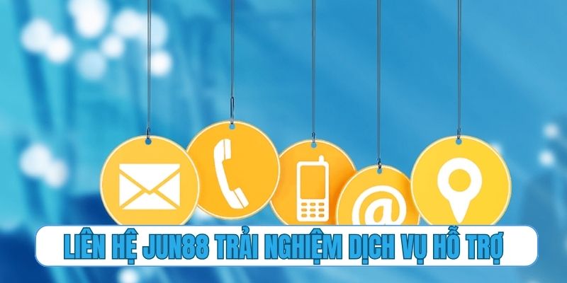 Liên hệ Jun88 trải nghiệm dịch vụ hỗ trợ đẳng cấp quốc tế