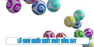 lô chơi nhiều nhất ngày hôm nay