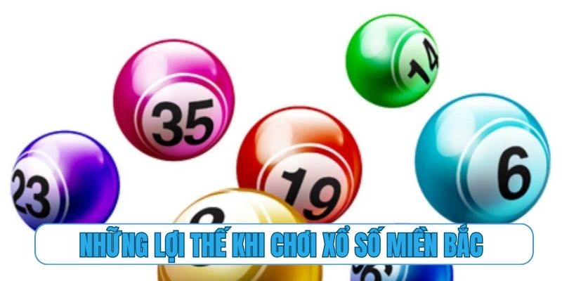 Những lợi thế vượt trội khi chơi xổ số miền Bắc tại nhà cái