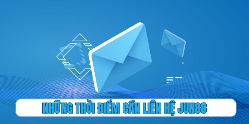 Những thời điểm cần liên hệ Jun88 và can thiệp từ CSKH