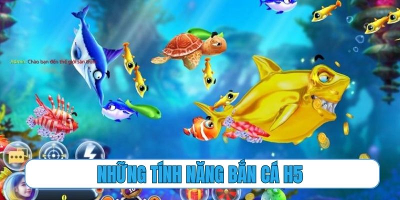 Những tính năng ưu việt chỉ có tại phiên bản bắn cá H5