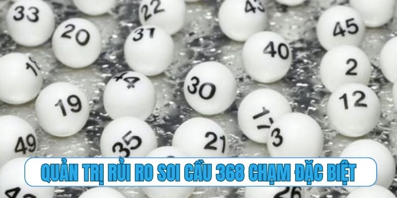 Chiến lược quản trị rủi ro khi soi cầu 368 chạm đặc biệt