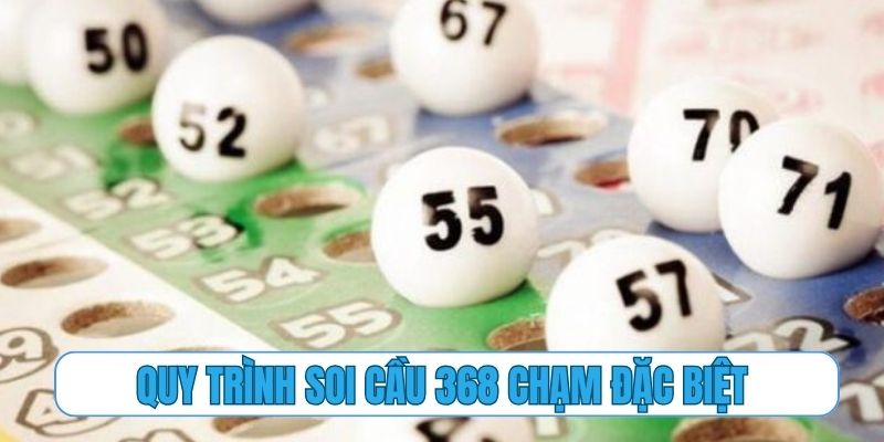 Quy trình khép kín để soi cầu 368 chạm đặc biệt