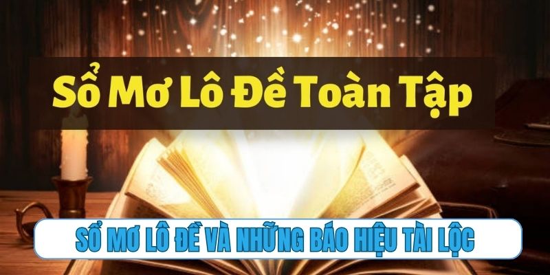 Sổ mơ lô đề và những báo hiệu tài lộc sắp đến với bạn