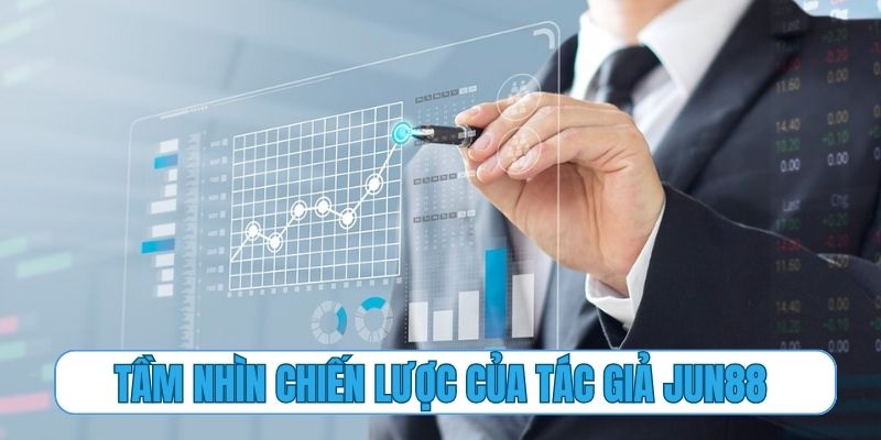 Tầm nhìn chiến lược trong thập kỷ mới tới của tác giả Jun88