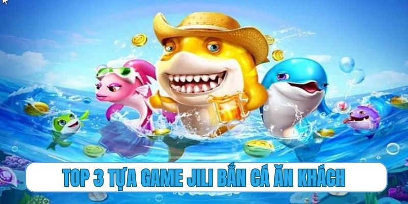 Top 3 tựa game Jili bắn cá ăn khách nhất hiện nay