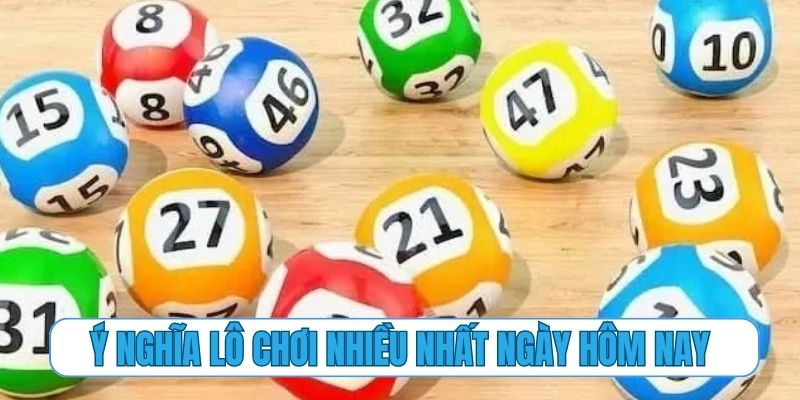 Ý nghĩa của việc theo dõi lô chơi nhiều nhất ngày hôm nay